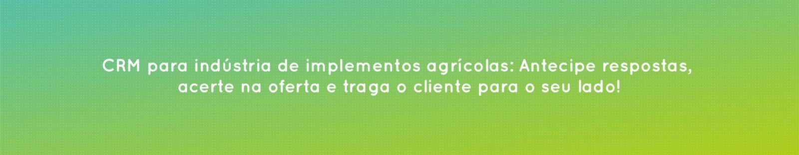 Vale a pena ter um CRM em indústrias de implementos agrícolas